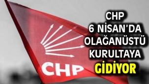CHP 6Nisan'da olağanüstü kurultaya gidiyor