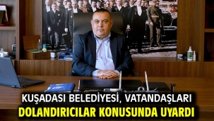 KUŞADASI BELEDİYESİ, VATANDAŞLARI DOLANDIRICILAR KONUSUNDA UYARDI