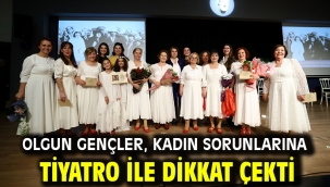 Olgun Gençler, kadın sorunlarına tiyatro ile dikkat çekti