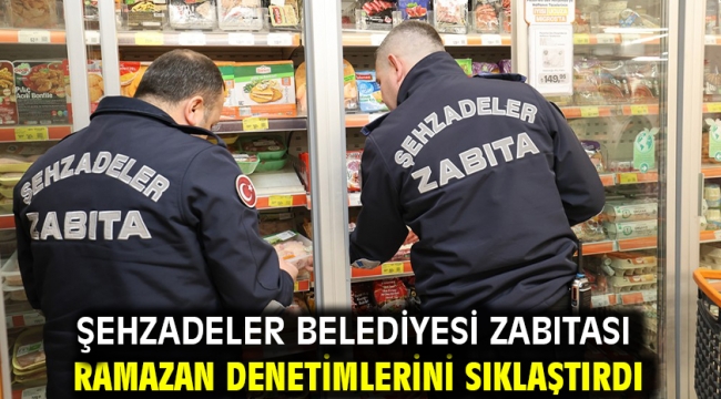Şehzadeler Belediyesi Zabıtası Ramazan Denetimlerini Sıklaştırdı