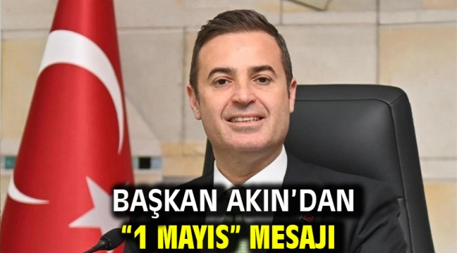 Başkan Akın'dan "1 Mayıs" Mesajı