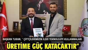 Başkan Turan, " Çiftçilerimizin ileri teknolojiyi kullanmaları üretime güç katacaktır"
