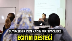Büyükşehir den kadın girişimcilere eğitim desteği