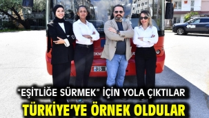  "Eşitliğe Sürmek" için yola çıktılar Türkiye'ye örnek oldular