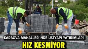 KARAOVA MAHALLESİ'NDE ÜSTYAPI YATIRIMLARI HIZ KESMİYOR