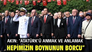 Akın: "Atatürk'ü anmak ve anlamak hepimizin boynunun borcu"