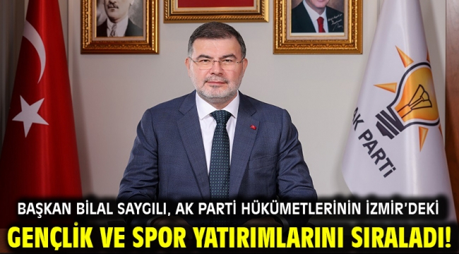 Başkan Bilal Saygılı, AK Parti hükümetlerinin İzmir'deki Gençlik ve Spor yatırımlarını sıraladı!