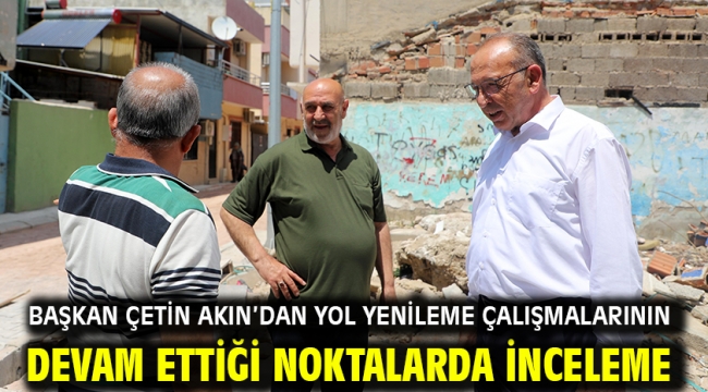 Başkan Çetin Akın'dan Yol Yenileme Çalışmalarının Devam Ettiği Noktalarda İnceleme