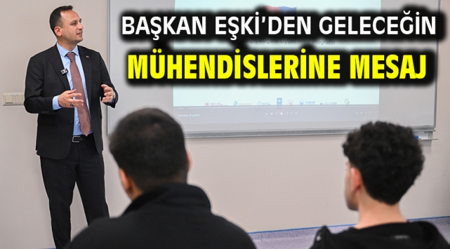 Başkan Eşki'den geleceğin mühendislerine mesaj