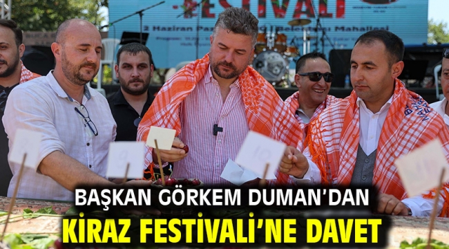 Başkan Görkem Duman'dan Kiraz Festivali'ne davet