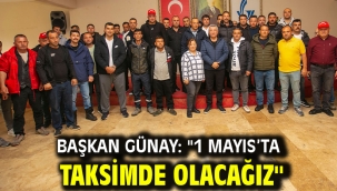 Başkan Günay: ''1 Mayıs'ta Taksimde Olacağız''