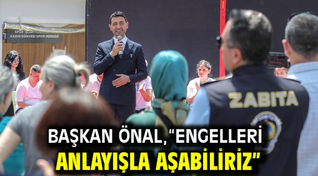 Başkan Önal, "Engelleri anlayışla aşabiliriz"