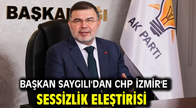 Başkan Saygılı'dan CHP İzmir'e sessizlik eleştirisi
