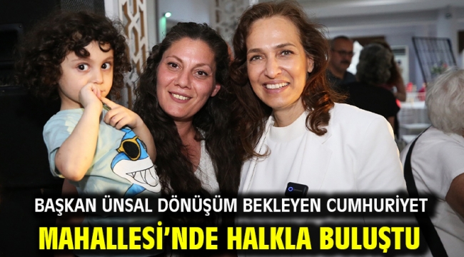Başkan Ünsal dönüşüm bekleyen Cumhuriyet Mahallesi'nde halkla buluştu