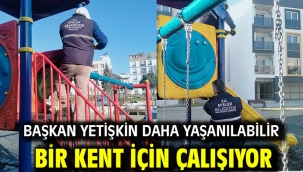 Başkan Yetişkin Daha Yaşanılabilir Bir Kent İçin Çalışıyor