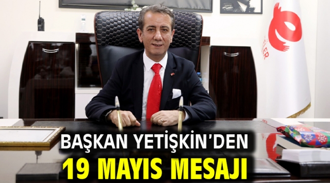 Başkan Yetişkin'den 19 Mayıs Mesajı