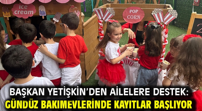 Başkan Yetişkin'den Ailelere Destek: Gündüz Bakımevlerinde Kayıtlar Başlıyor