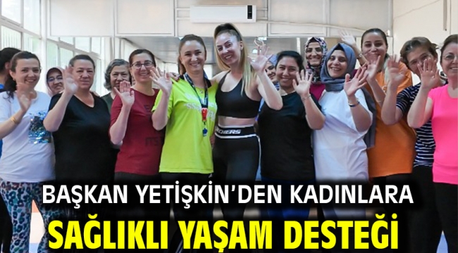 Başkan Yetişkin'den Kadınlara Sağlıklı Yaşam Desteği