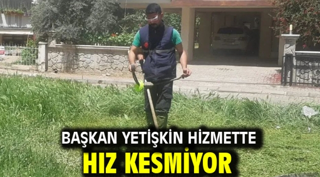 Başkan Yetişkin Hizmette Hız Kesmiyor