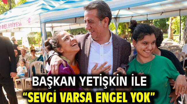 Başkan Yetişkin İle "Sevgi Varsa Engel Yok"