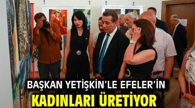 Başkan Yetişkin'le Efeler'in Kadınları Üretiyor