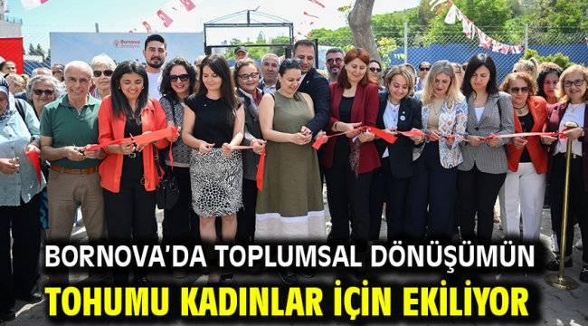 Bornova'da toplumsal dönüşümün tohumu kadınlar için ekiliyor