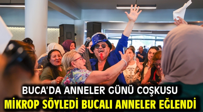 Buca'da Anneler Günü coşkusu Mikrop söyledi Bucalı anneler eğlendi