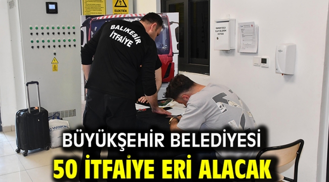 Büyükşehir Belediyesi 50 itfaiye eri alacak
