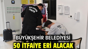 Büyükşehir Belediyesi 50 itfaiye eri alacak