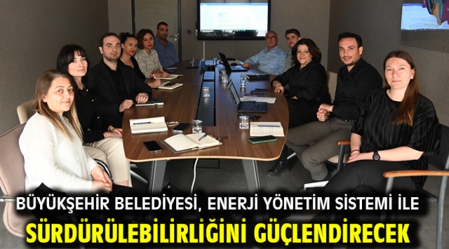 Büyükşehir Belediyesi, Enerji Yönetim Sistemi ile Sürdürülebilirliğini Güçlendirecek