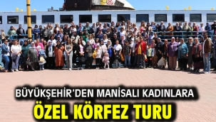 Büyükşehir'den Manisalı Kadınlara Özel Körfez Turu
