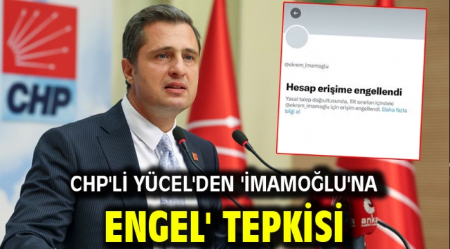 CHP'li Yücel'den 'İmamoğlu'na engel' tepkisi