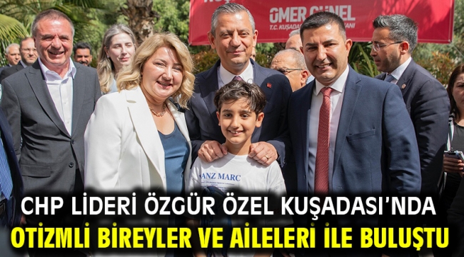 CHP Lideri Özgür Özel Kuşadası'nda Otizmli Bireyler Ve Aileleri İle Buluştu