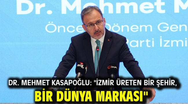 Dr. Mehmet Kasapoğlu: "İzmir üreten bir şehir, bir dünya markası"