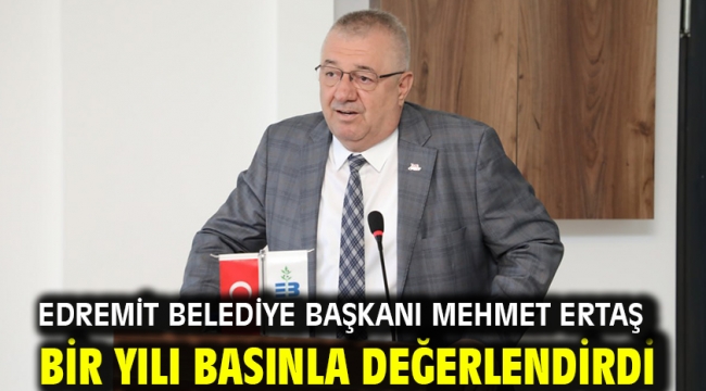 Edremit Belediye Başkanı Mehmet Ertaş Bir Yılı Basınla Değerlendirdi