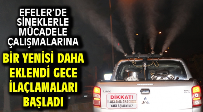 Efeler'de Sineklerle Mücadele Çalışmalarına Bir Yenisi Daha Eklendi Gece İlaçlamaları Başladı