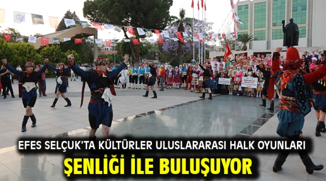 Efes Selçuk'ta Kültürler Uluslararası Halk Oyunları Şenliği ile Buluşuyor