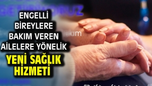 Engelli bireylere bakım veren ailelere yönelik yeni sağlık hizmeti