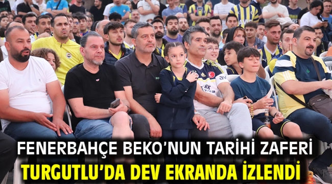 Fenerbahçe Beko'nun Tarihi Zaferi Turgutlu'da Dev Ekranda İzlendi