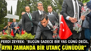 Ferdi Zeyrek: "Bugün sadece bir yas günü değil, aynı zamanda bir utanç günüdür"