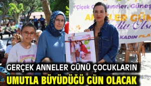  Gerçek Anneler Günü çocukların umutla büyüdüğü gün olacak