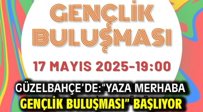 Güzelbahçe'de: "Yaza Merhaba Gençlik Buluşması" Başlıyor