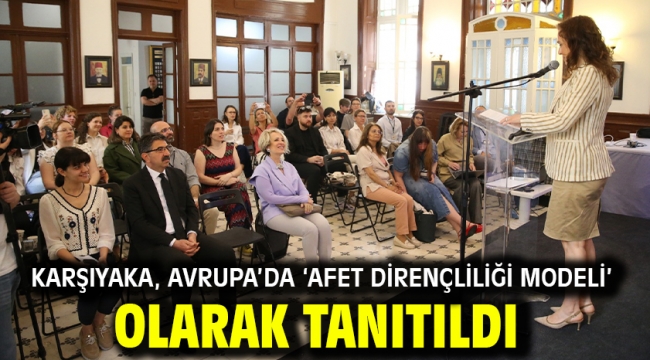 Karşıyaka, Avrupa'da 'Afet Dirençliliği Modeli' olarak tanıtıldı