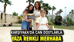 Karşıyaka'da can dostlarla yaza renkli merhaba