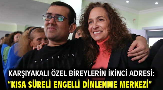 Karşıyakalı özel bireylerin ikinci adresi: "Kısa Süreli Engelli Dinlenme Merkezi"