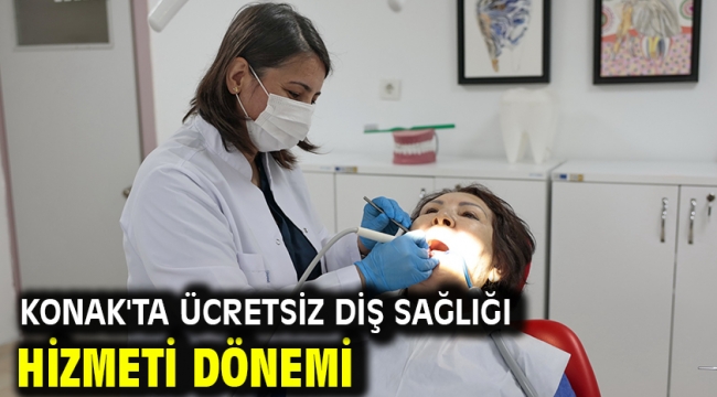 Konak'ta ücretsiz diş sağlığı hizmeti dönemi