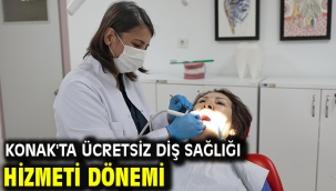 Konak'ta ücretsiz diş sağlığı hizmeti dönemi