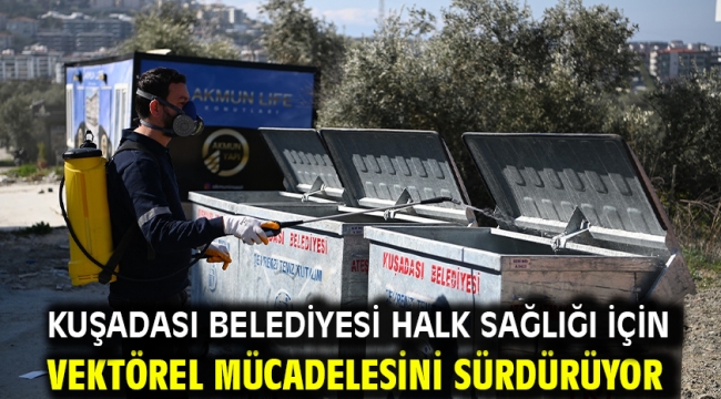KUŞADASI BELEDİYESİ HALK SAĞLIĞI İÇİN VEKTÖREL MÜCADELESİNİ SÜRDÜRÜYOR