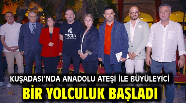 Kuşadası'nda Anadolu Ateşi İle Büyüleyici Bir Yolculuk Başladı