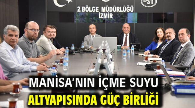 Manisa'nın içme suyu altyapısında güç birliği